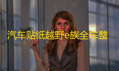 汽车贴纸越野e族全车整车彩印反光拉花装饰车贴越野一族SUV车贴纸